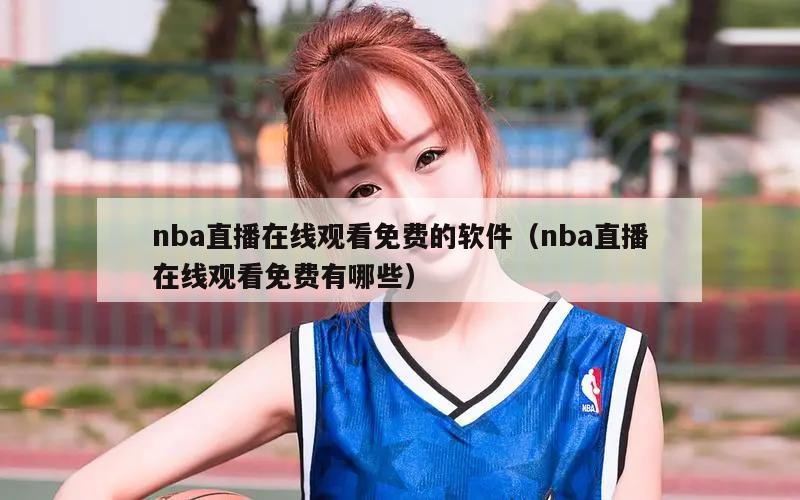 nba直播在线观看免费的软件（nba直播在线观看免费有哪些）