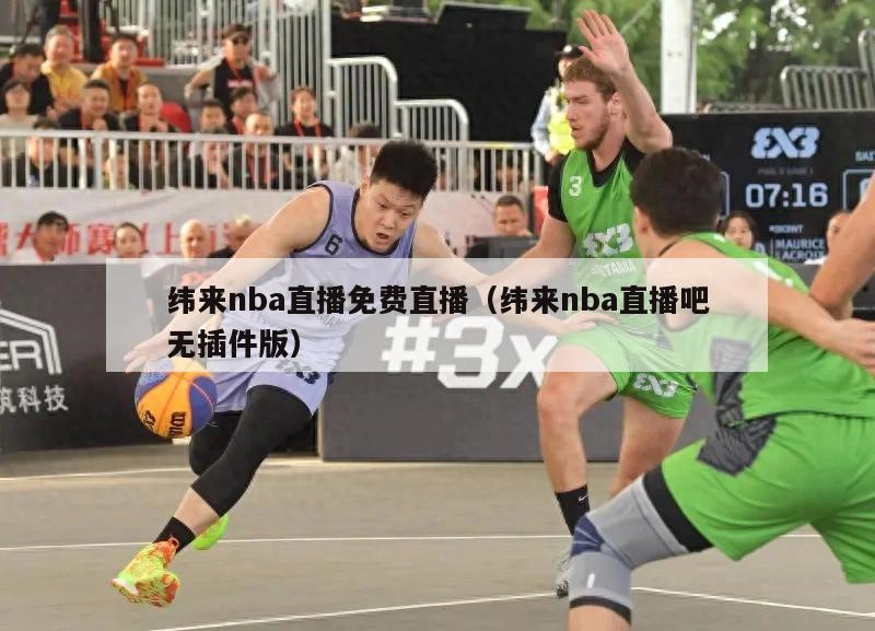 纬来nba直播免费直播（纬来nba直播吧无插件版）