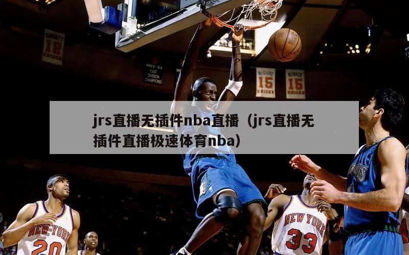 jrs直播无插件nba直播（jrs直播无插件直播极速体育nba）