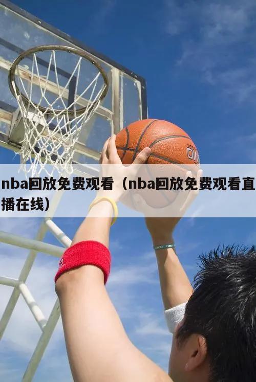 nba回放免费观看（nba回放免费观看直播在线）