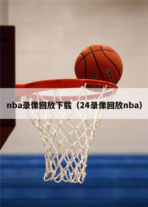 nba录像回放下载（24录像回放nba）