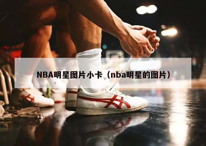 NBA明星图片小卡（nba明星的图片）