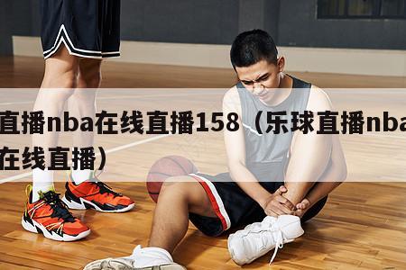 直播nba在线直播158（乐球直播nba在线直播）