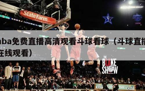 nba免费直播高清观看斗球看球（斗球直播在线观看）