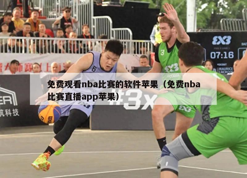 免费观看nba比赛的软件苹果（免费nba比赛直播app苹果）