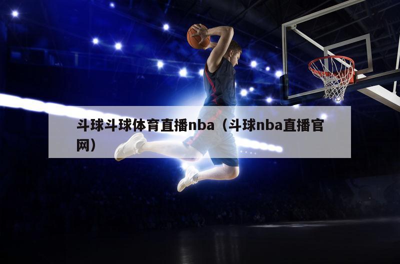 斗球斗球体育直播nba（斗球nba直播官网）