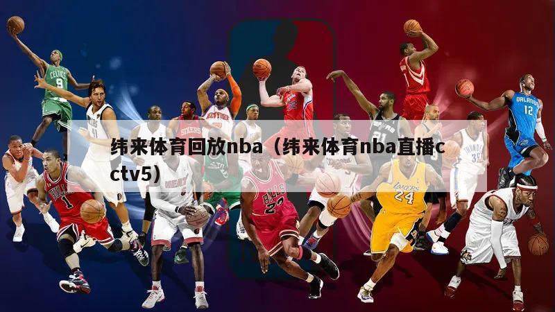 纬来体育回放nba（纬来体育nba直播cctv5）