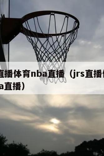 jrs直播体育nba直播（jrs直播体育 nba直播）