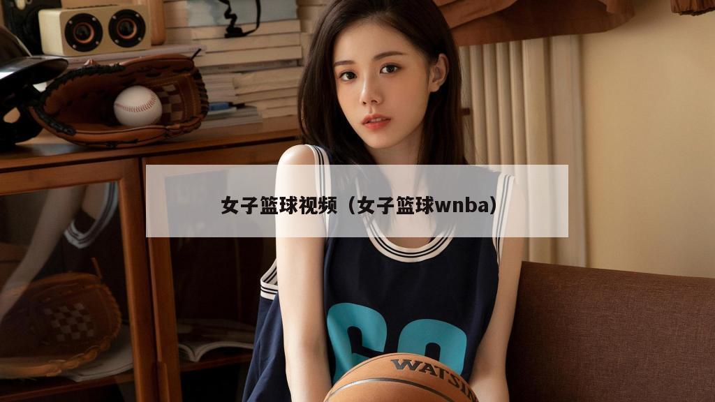 女子篮球视频（女子篮球wnba）