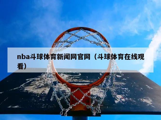 nba斗球体育新闻网官网（斗球体育在线观看）