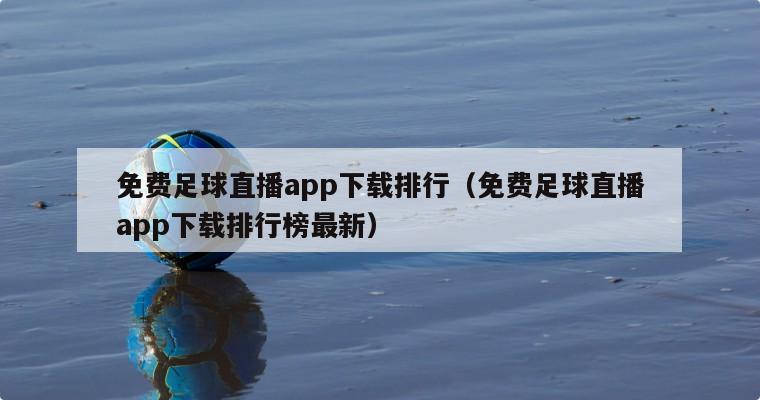 免费足球直播app下载排行（免费足球直播app下载排行榜最新）