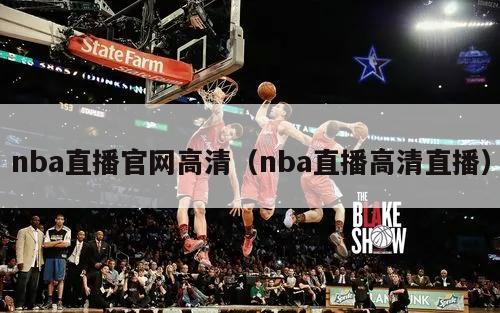 nba直播官网高清（nba直播高清直播）