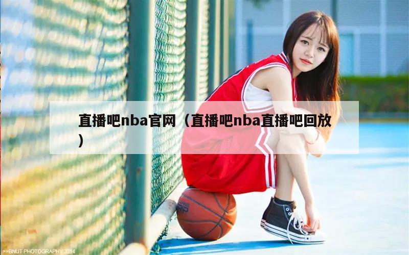 直播吧nba官网（直播吧nba直播吧回放）