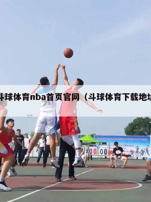 斗球体育nba首页官网（斗球体育下载地址）