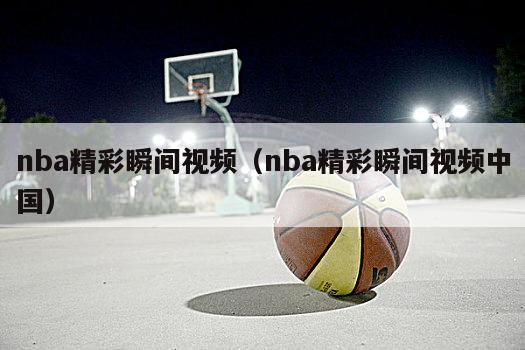 nba精彩瞬间视频（nba精彩瞬间视频中国）