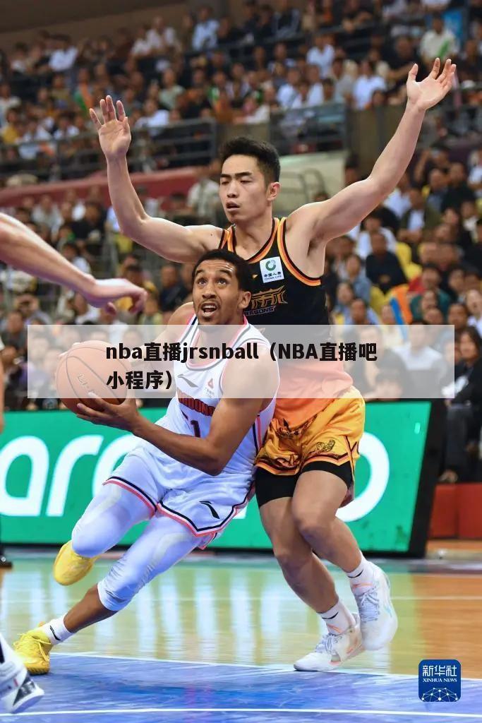 nba直播jrsnball（NBA直播吧小程序）