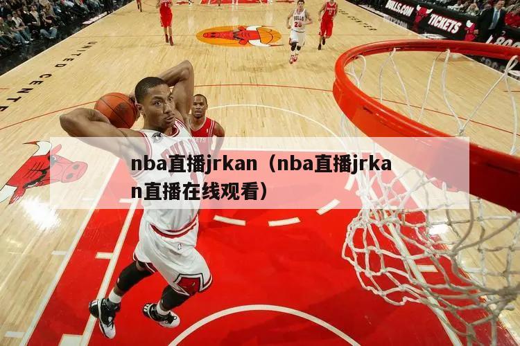 nba直播jrkan（nba直播jrkan直播在线观看）