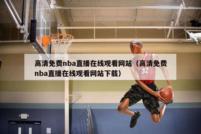 高清免费nba直播在线观看网站（高清免费nba直播在线观看网站下载）