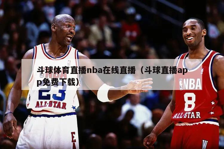 斗球体育直播nba在线直播（斗球直播app免费下载）