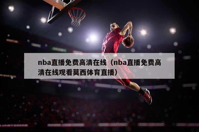 nba直播免费高清在线（nba直播免费高清在线观看莫西体育直播）