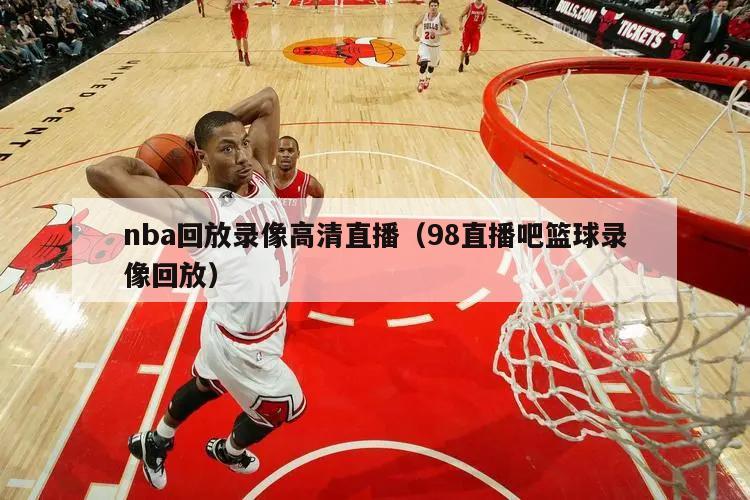 nba回放录像高清直播（98直播吧篮球录像回放）