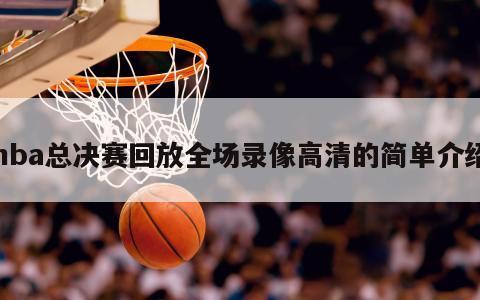 nba总决赛回放全场录像高清的简单介绍